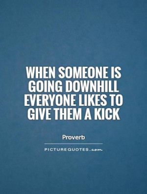 When someone is going downhill everyone likes to give them a kick ...