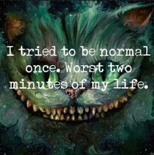 tried to be normal once.