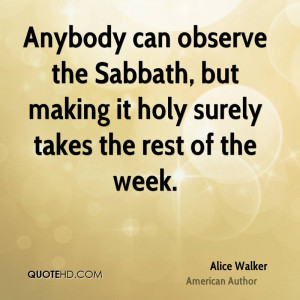... the Sabbath, but making it holy surely takes the rest of the week
