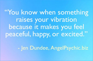 ... you Raise Your Vibration because you'll feel better or uplifted