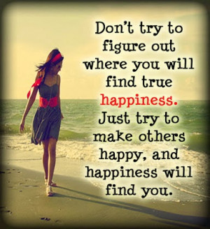 Don't+try+to+figure+out+where+you+will+find+true+happiness.+Just+try ...