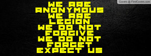 We are Anonymous, We are Legion, We do not Forgive, We do not Forget ...