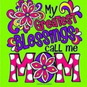 My greatest blessings call me Mom