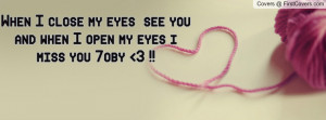 when i close my eyes see you and when i open my eyes i miss you 7oby 3 ...