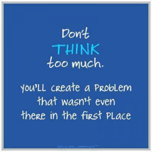 Don't over think!