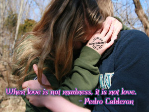 when love is not madness it is not love pedro calderon