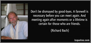 Don't be dismayed by good-byes. A farewell is necessary before you can ...