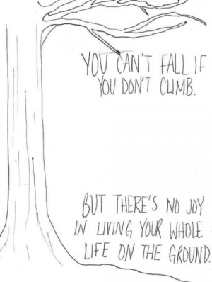 ... climb. But there is no joy in living your whole life on the ground