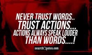 ... Trust Words..Trust Actions...Actions Always Speak Louder Than Words