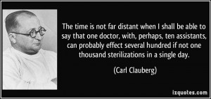 ... if not one thousand sterilizations in a single day. - Carl Clauberg