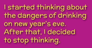 ... of drinking on new year's eve. After that, I decided to stop thinking