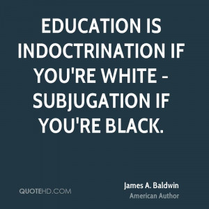 ... is indoctrination if you're white - subjugation if you're black