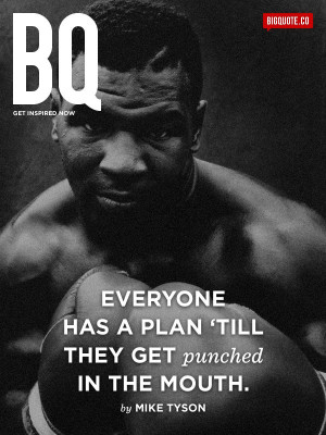 ... get punched in the mouth. - Mike TysonGet inspired now by Big Quote