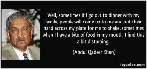 Well, sometimes if I go out to dinner with my family, people will come ...