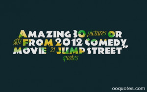 ... 30 pictures or gifs from 2012 Comedy movie “21 jump street” quotes