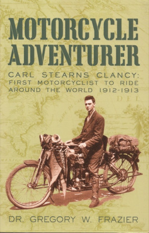 MOTORCYCLE ADVENTURER Carl Stearns Clancy: First Motorcyclist to Ride ...