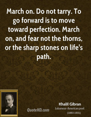 March on. Do not tarry. To go forward is to move toward perfection ...