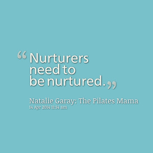 Quotes Picture: nurturers need to be nurtured