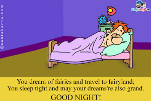 ... dream of fairies and travel to fairyland;You sleep tight and may