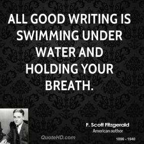 Scott Fitzgerald - All good writing is swimming under water and ...