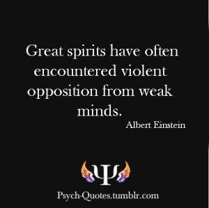 Great spirits have often encountered violent opposition from weak ...