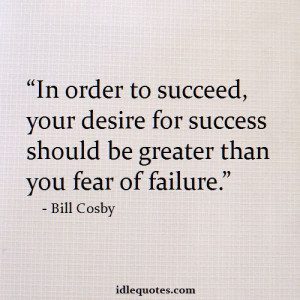 Greater than the Fear of Failure for the Desire Success Should Be