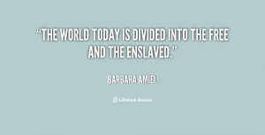 The world today is divided into the free and the enslaved.”