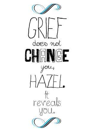 Grief Does Not Change You Hazel It Reveals You