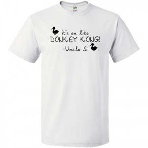 It's on like DONKEY KONG! Uncle Si Duck Dynasty funny quotes T-Shirts ...