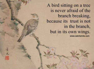 on a tree is never afraid of the branch breaking, because its trust ...
