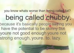 like chubby come to mean not good enough/not strong enough/too lazy ...