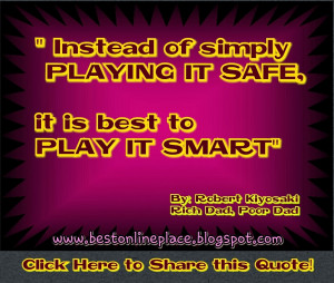 Instead+of+simply+playing+it+safe,+Play+it+smart+-+Robert+Kiyosaki ...