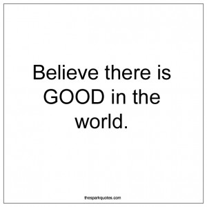 believe-there-is-good-quote