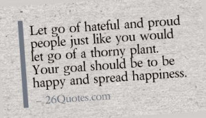 Let go of hateful and proud people just like you would let go of a ...