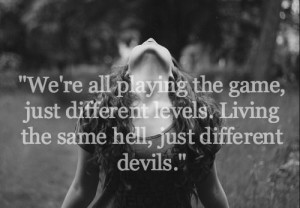 We're all playing the game, just different levels. Living the same ...