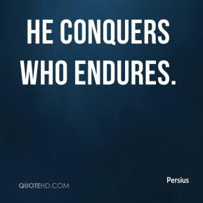 Persius - He conquers who endures.
