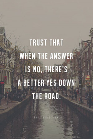 trust that when the answer is no there s a better yes down the road