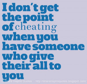 don't get the point of cheating when you have someone who give their ...