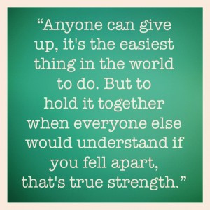 Anyone Can Give Up, It’s The Easiest Thing In The World To Do. But ...