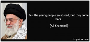 Yes, the young people go abroad, but they come back. - Ali Khamenei