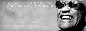 Ray Charles - There are many spokes on the wheel of life. First, we're ...