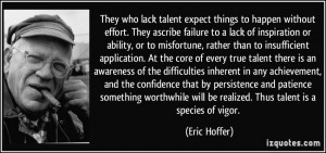 who lack talent expect things to happen without effort. They ascribe ...