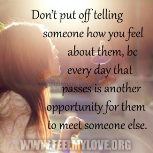 Don’t put off telling someone how you feel about them, bc every day ...