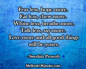 less, hope more. Eat less, chew more. Whine less, breathe more. Talk ...