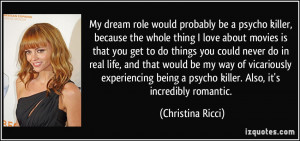 My dream role would probably be a psycho killer, because the whole ...