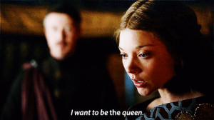 Margaery Tyrell Game of Thrones I want to be the queen