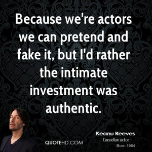 Because we're actors we can pretend and fake it, but I'd rather the ...