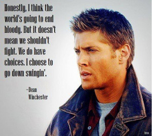 One of my all time fav Dean quotes - Supernatural - Fight, go down ...