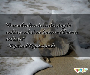 Our salvation is in striving to achieve what we know we'll never ...