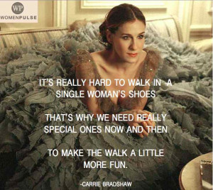 It’s really hard to walk in a single woman’s shoes. That’s why ...